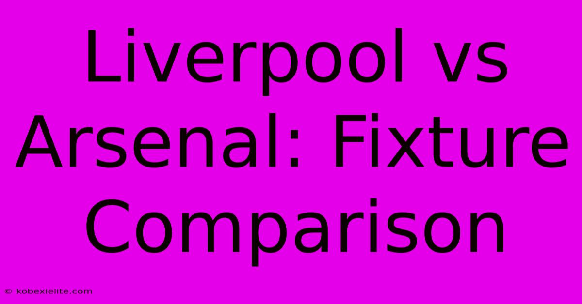 Liverpool Vs Arsenal: Fixture Comparison