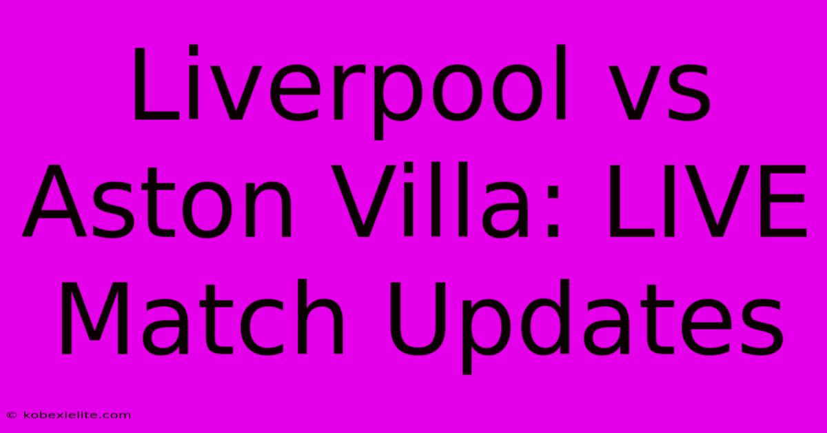 Liverpool Vs Aston Villa: LIVE Match Updates