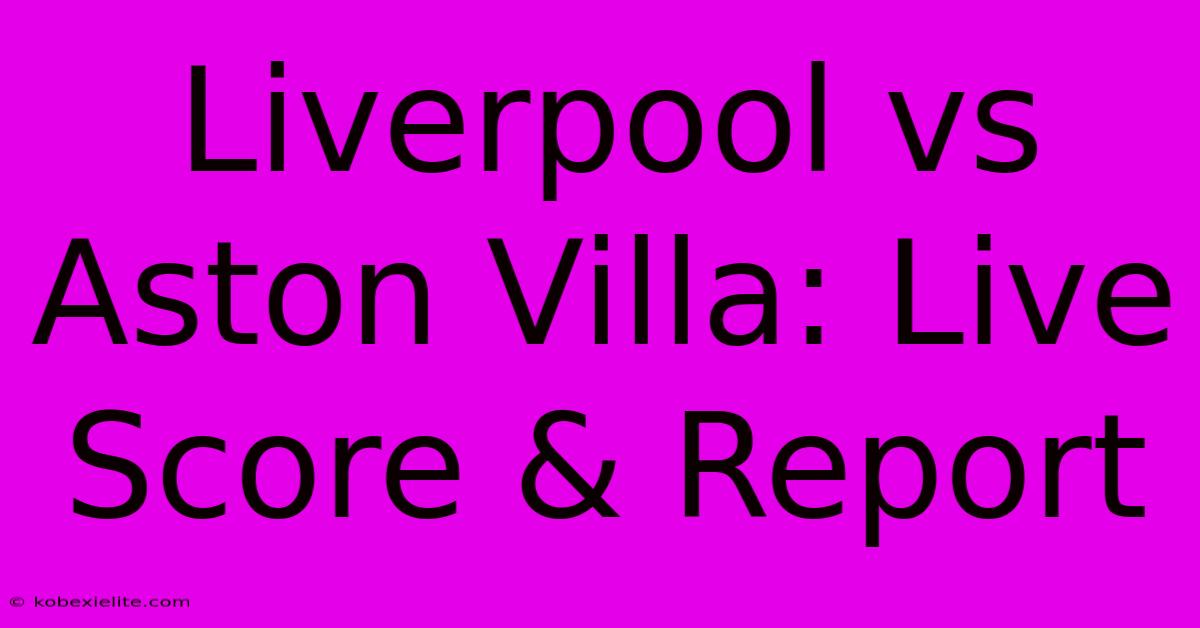 Liverpool Vs Aston Villa: Live Score & Report