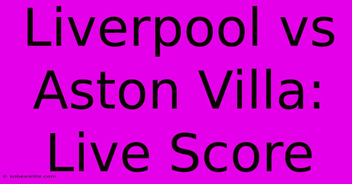 Liverpool Vs Aston Villa: Live Score