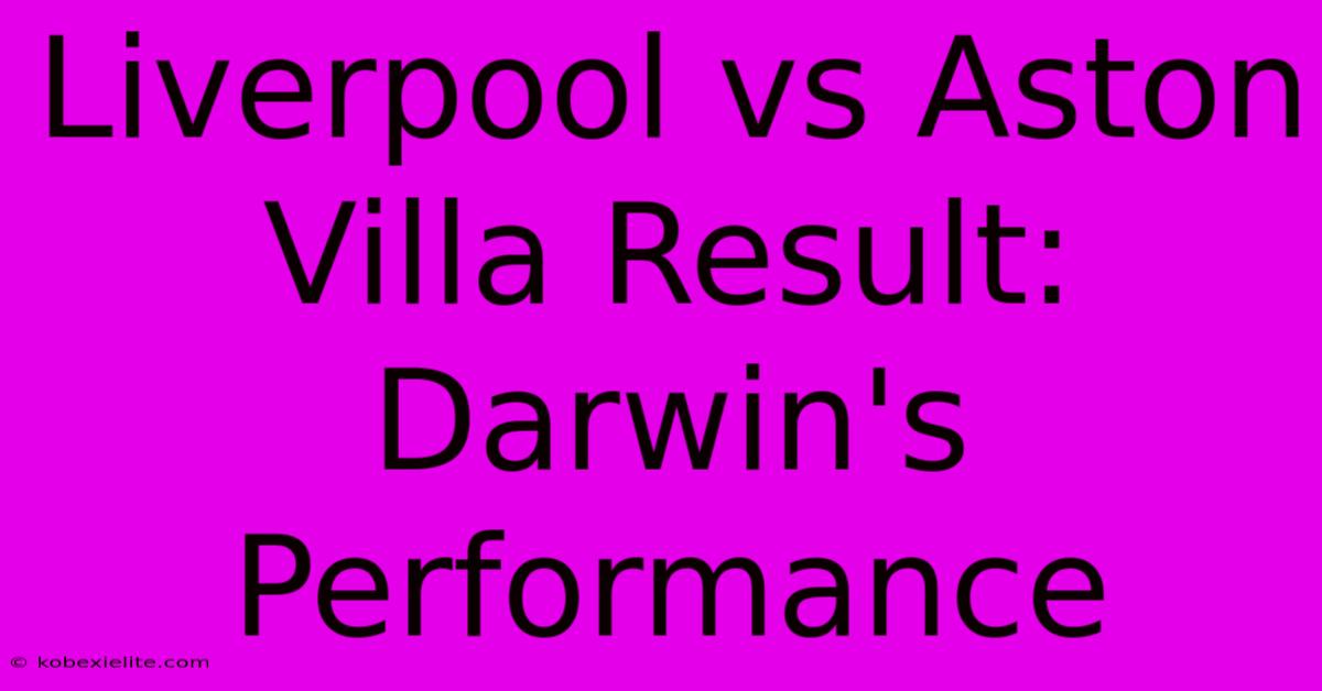 Liverpool Vs Aston Villa Result: Darwin's Performance