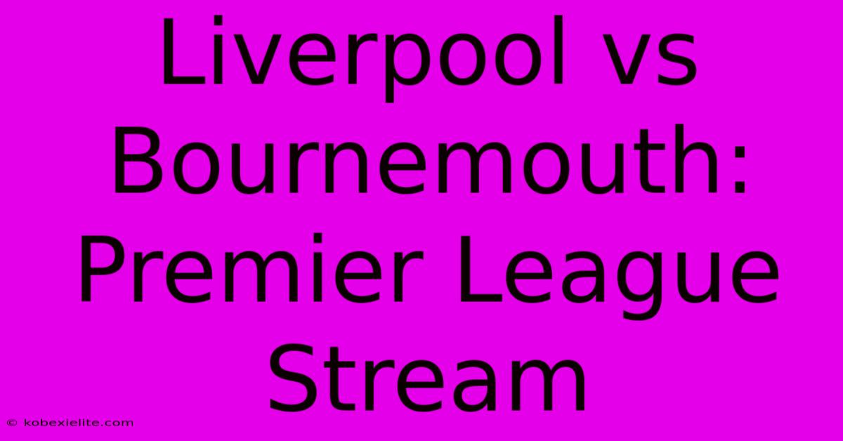 Liverpool Vs Bournemouth: Premier League Stream