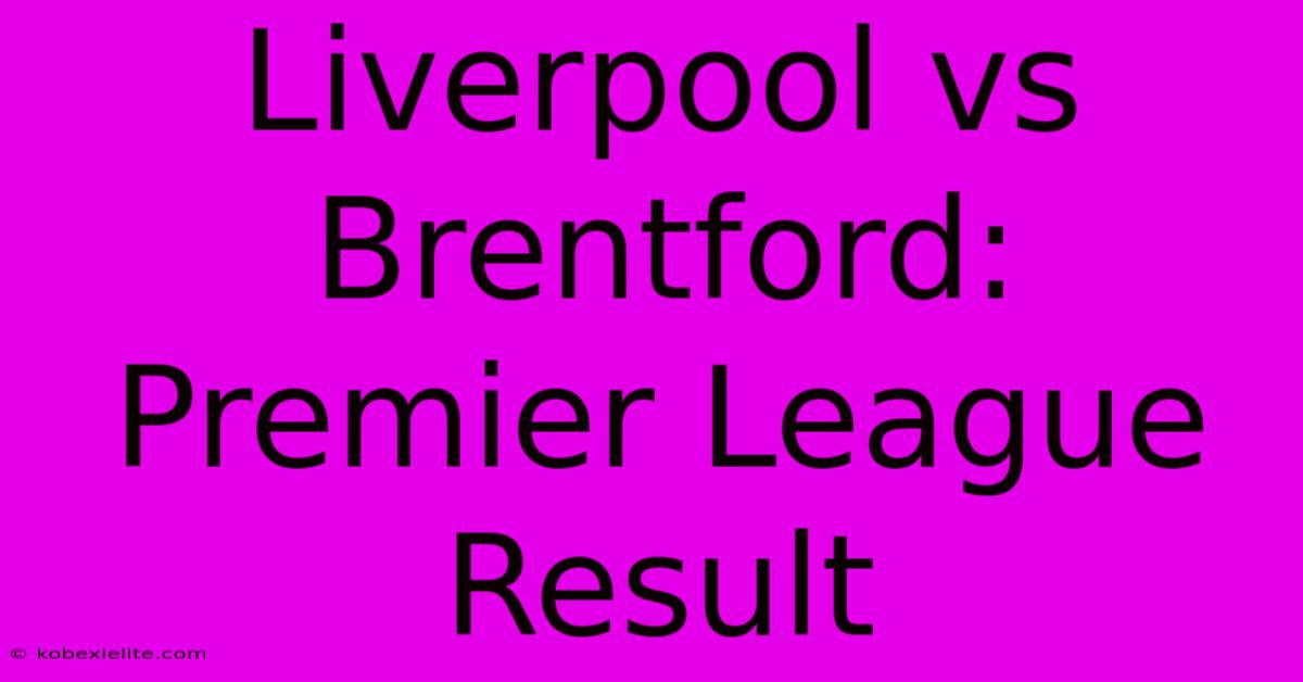 Liverpool Vs Brentford: Premier League Result