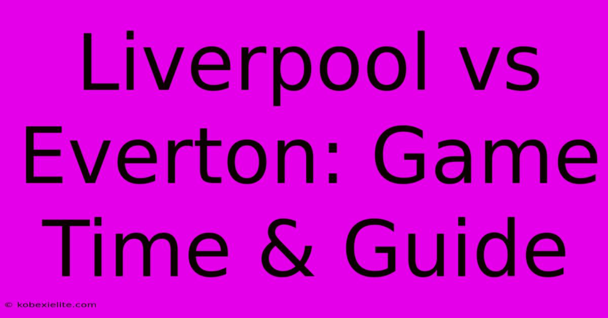 Liverpool Vs Everton: Game Time & Guide