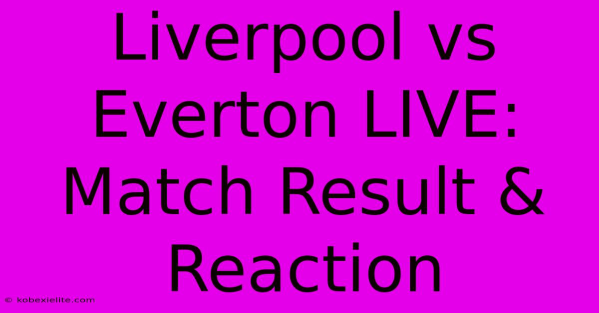 Liverpool Vs Everton LIVE: Match Result & Reaction