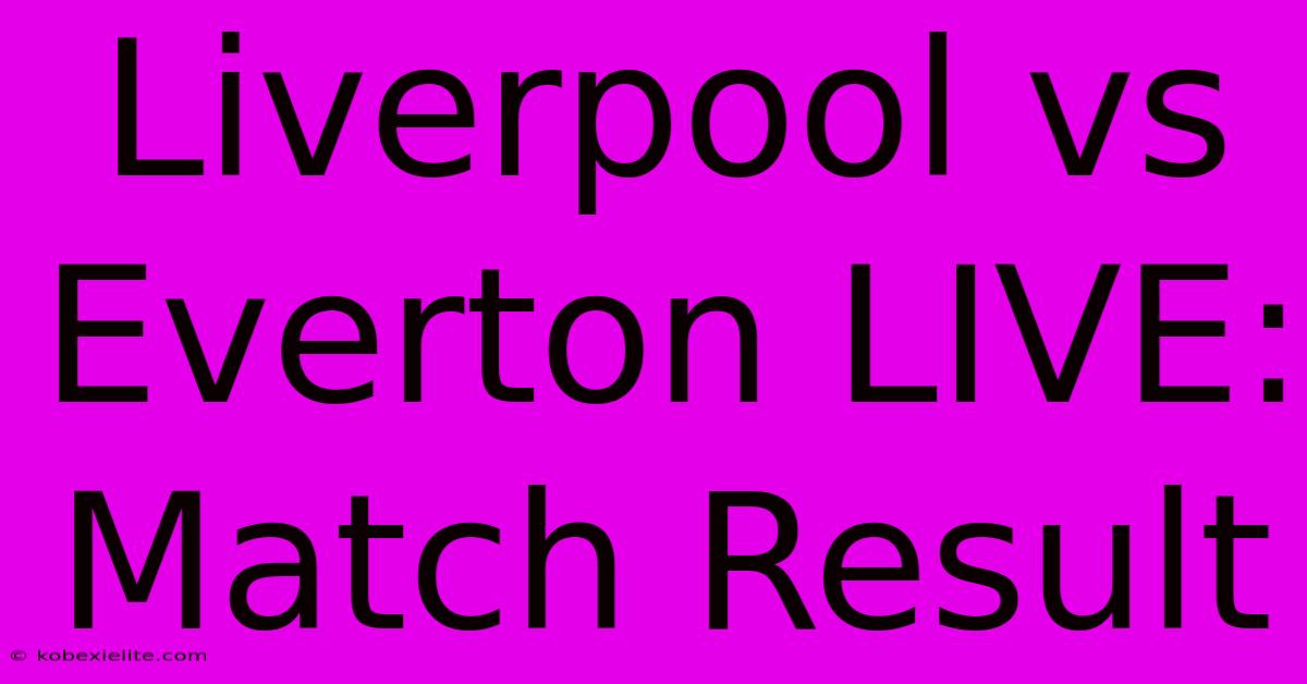 Liverpool Vs Everton LIVE: Match Result