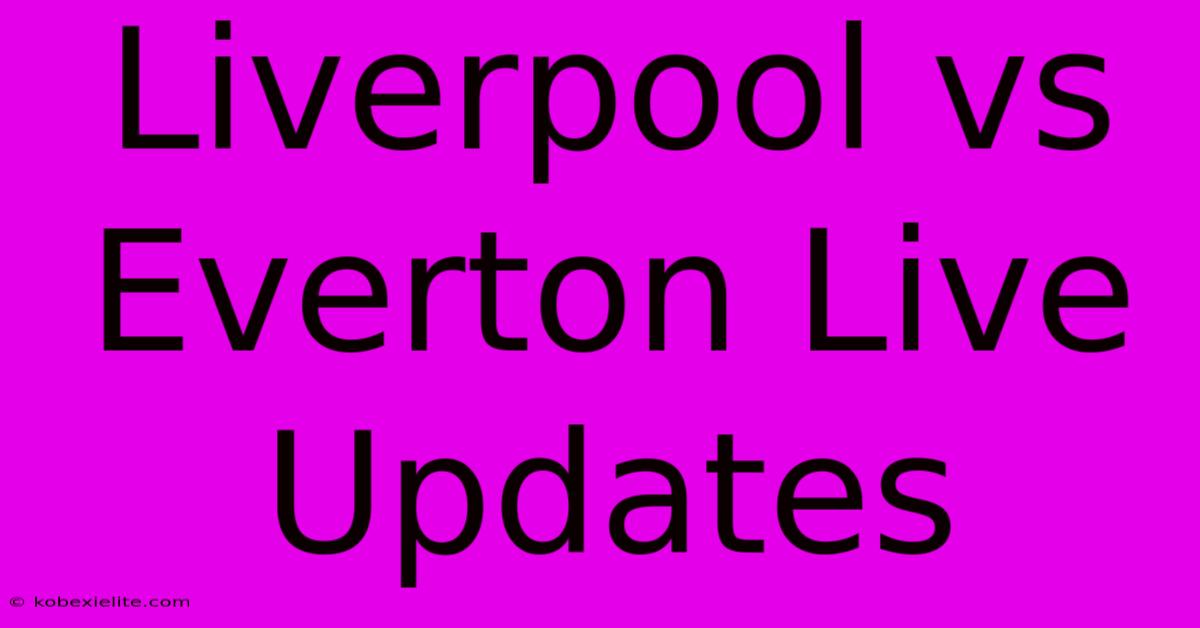 Liverpool Vs Everton Live Updates