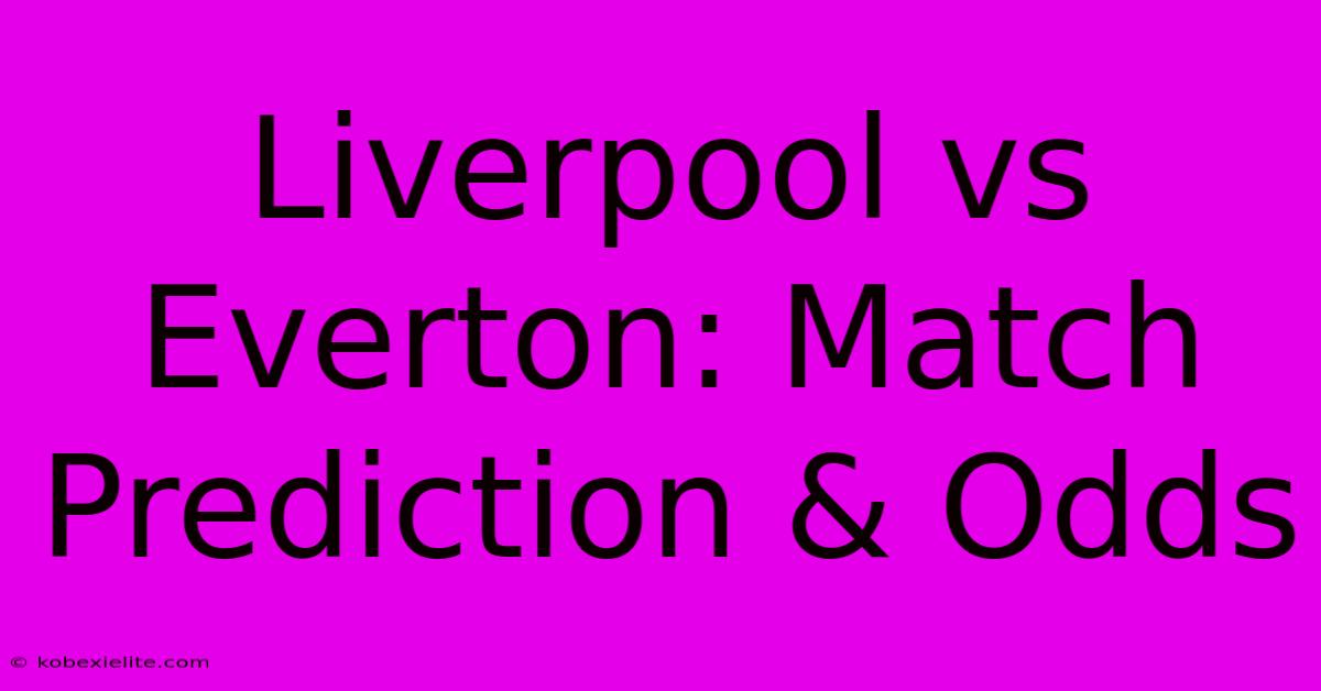 Liverpool Vs Everton: Match Prediction & Odds