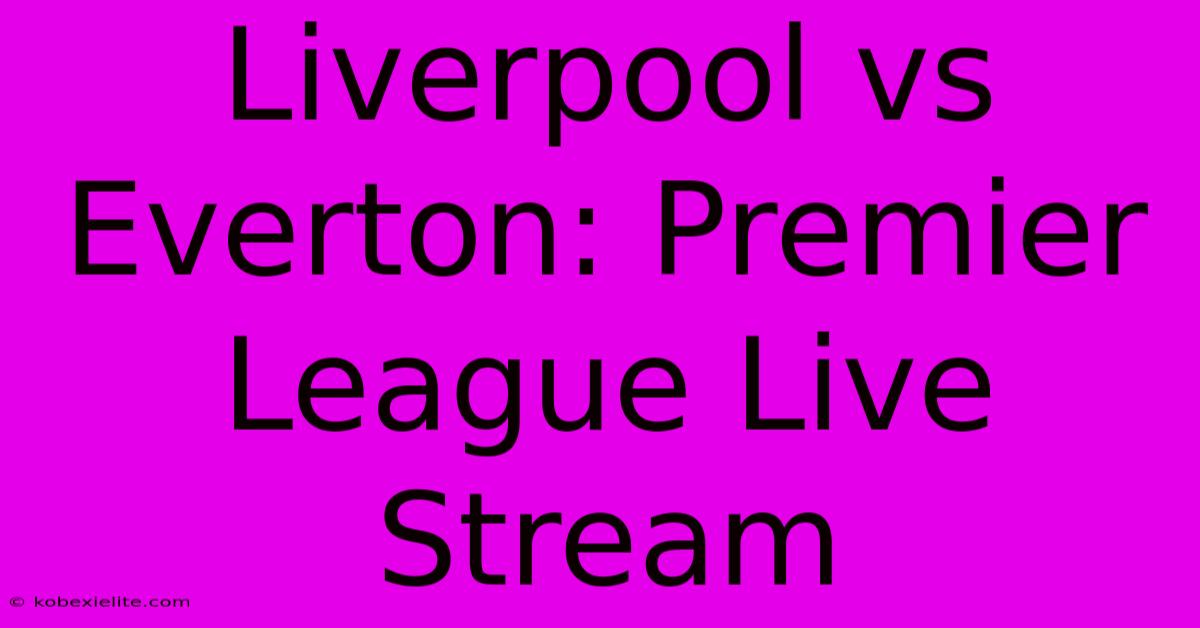 Liverpool Vs Everton: Premier League Live Stream