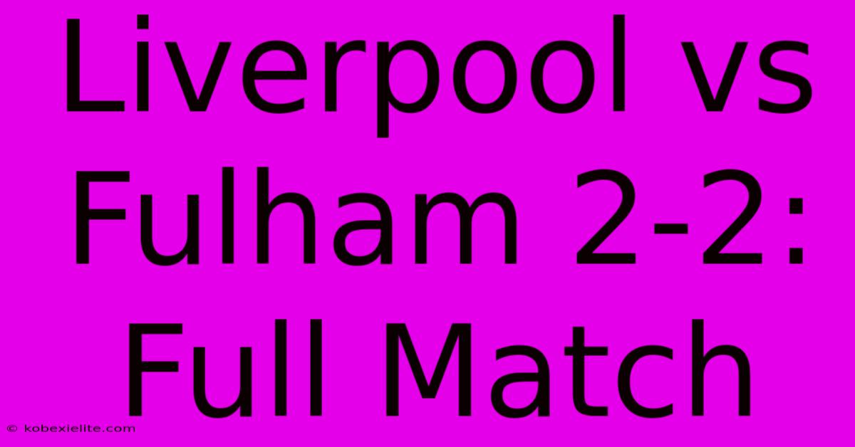 Liverpool Vs Fulham 2-2: Full Match Liverpool Vs Fulham 2-2: Full Match