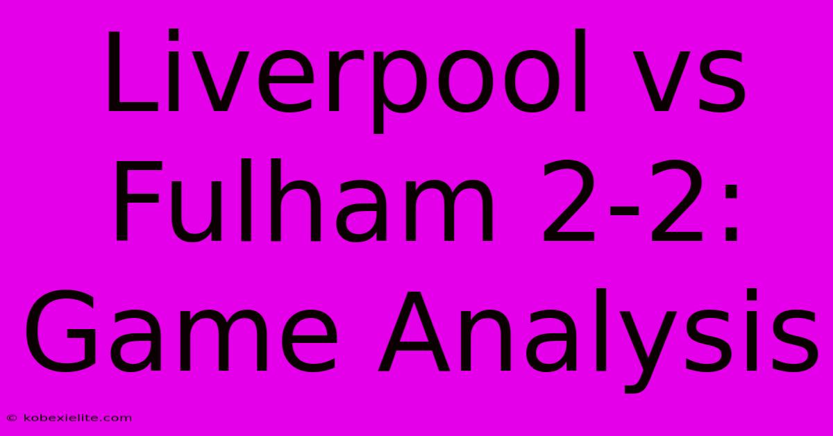 Liverpool Vs Fulham 2-2: Game Analysis Liverpool Vs Fulham 2-2: Game Analysis