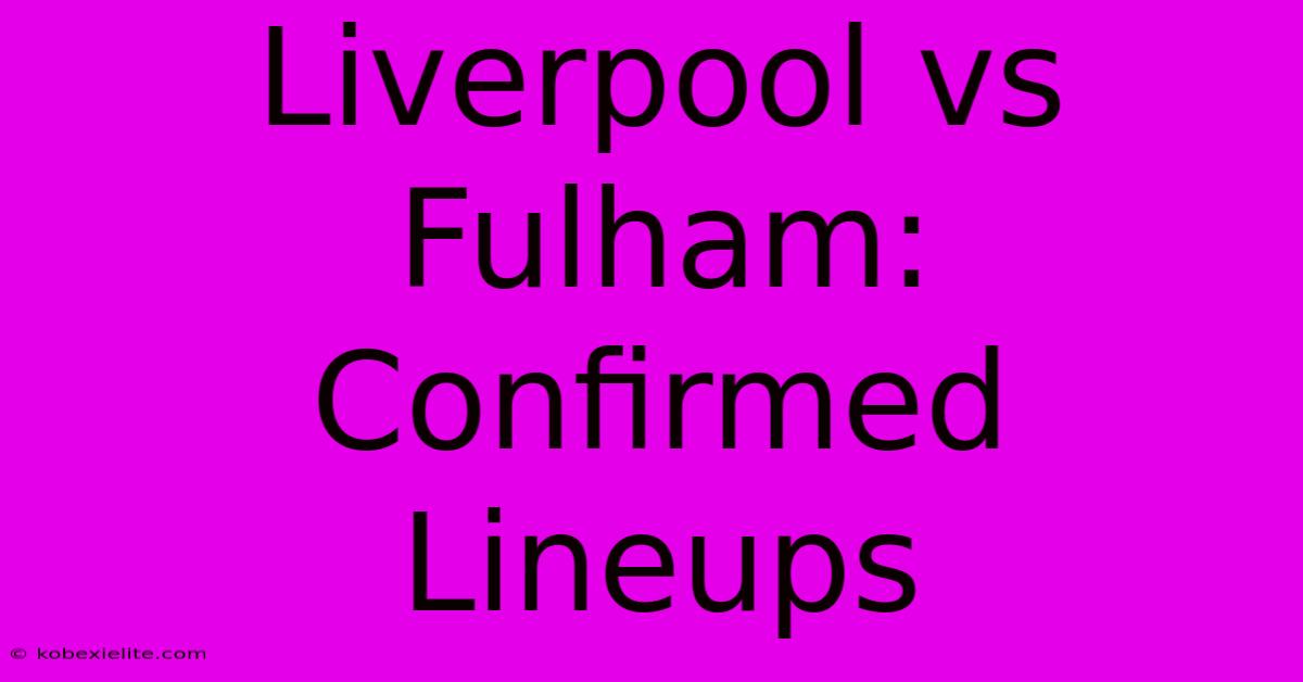 Liverpool Vs Fulham: Confirmed Lineups Liverpool Vs Fulham: Confirmed Lineups