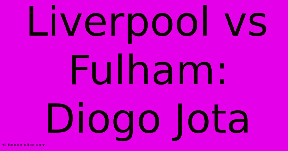 Liverpool Vs Fulham: Diogo Jota Liverpool Vs Fulham: Diogo Jota