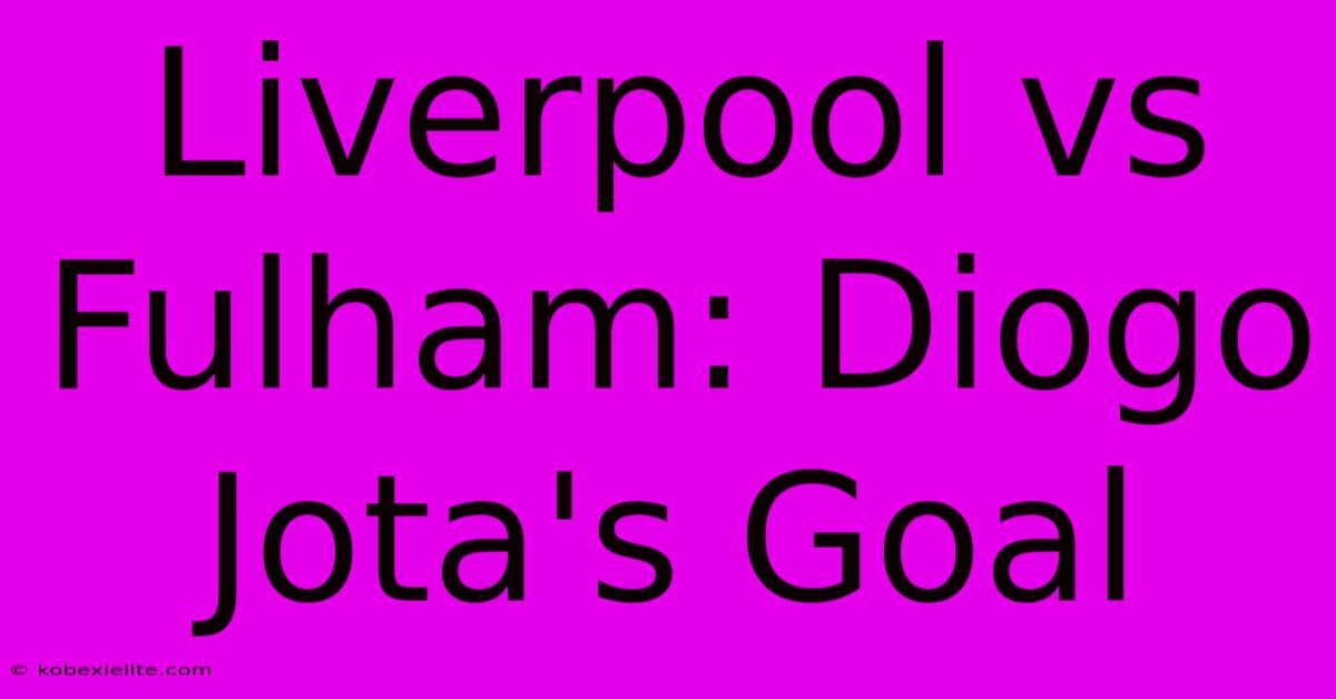 Liverpool Vs Fulham: Diogo Jota's Goal Liverpool Vs Fulham: Diogo Jota's Goal