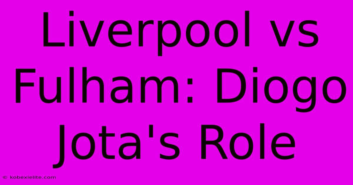 Liverpool Vs Fulham: Diogo Jota's Role Liverpool Vs Fulham: Diogo Jota's Role