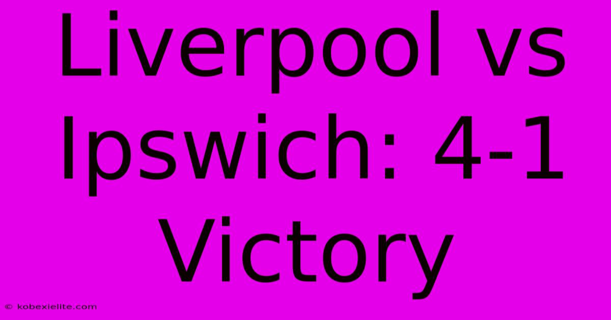 Liverpool Vs Ipswich: 4-1 Victory