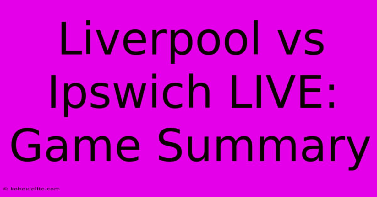 Liverpool Vs Ipswich LIVE: Game Summary