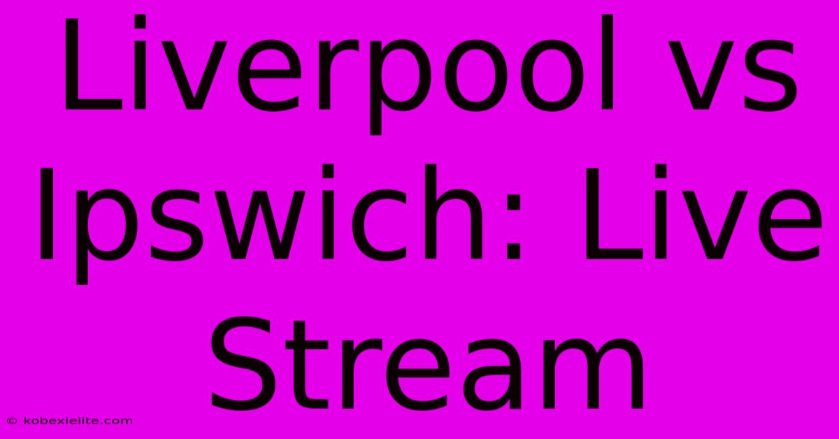 Liverpool Vs Ipswich: Live Stream