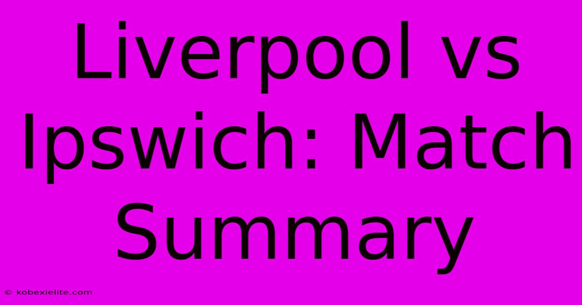 Liverpool Vs Ipswich: Match Summary