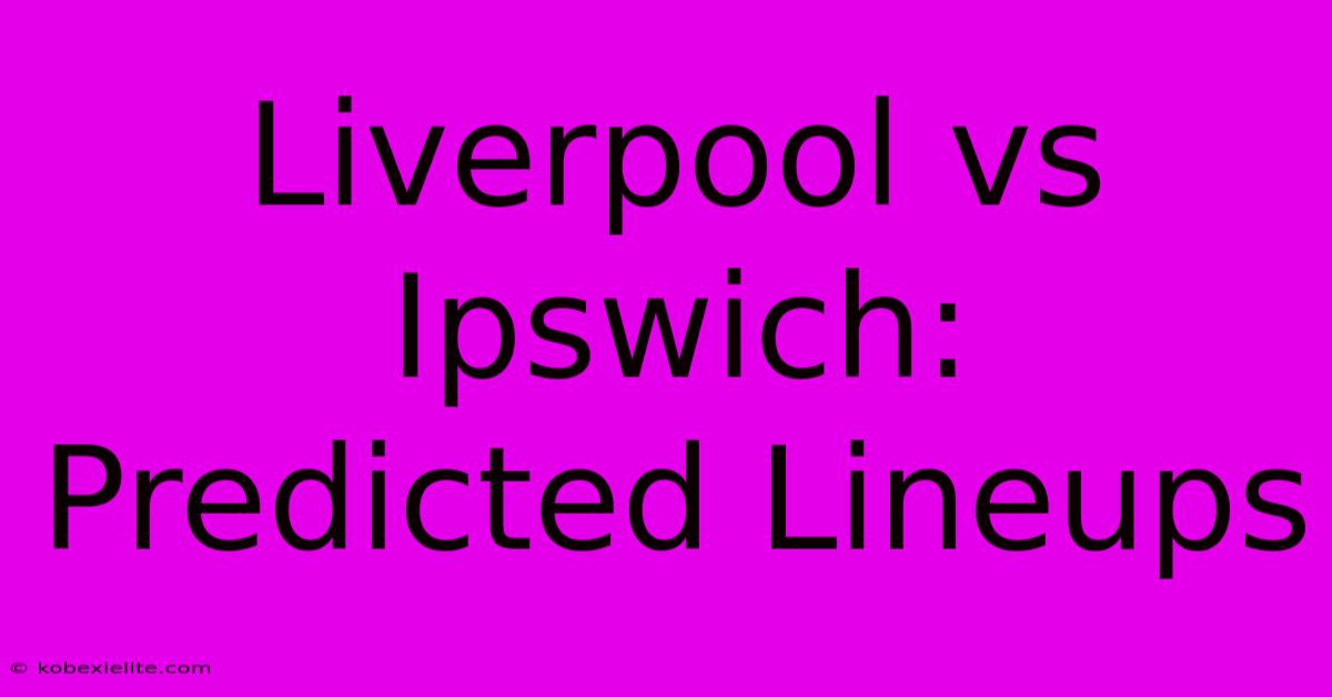 Liverpool Vs Ipswich: Predicted Lineups