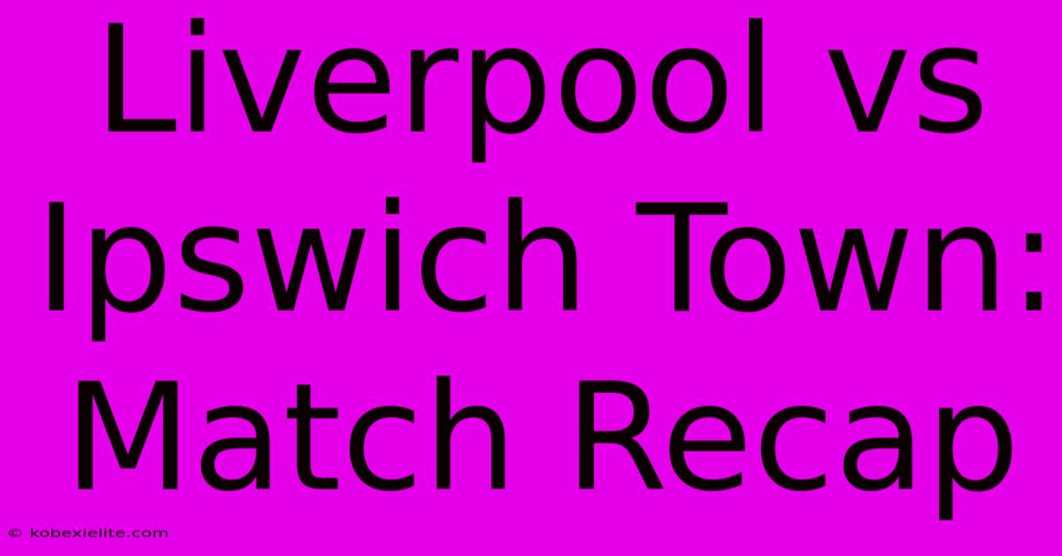 Liverpool Vs Ipswich Town: Match Recap