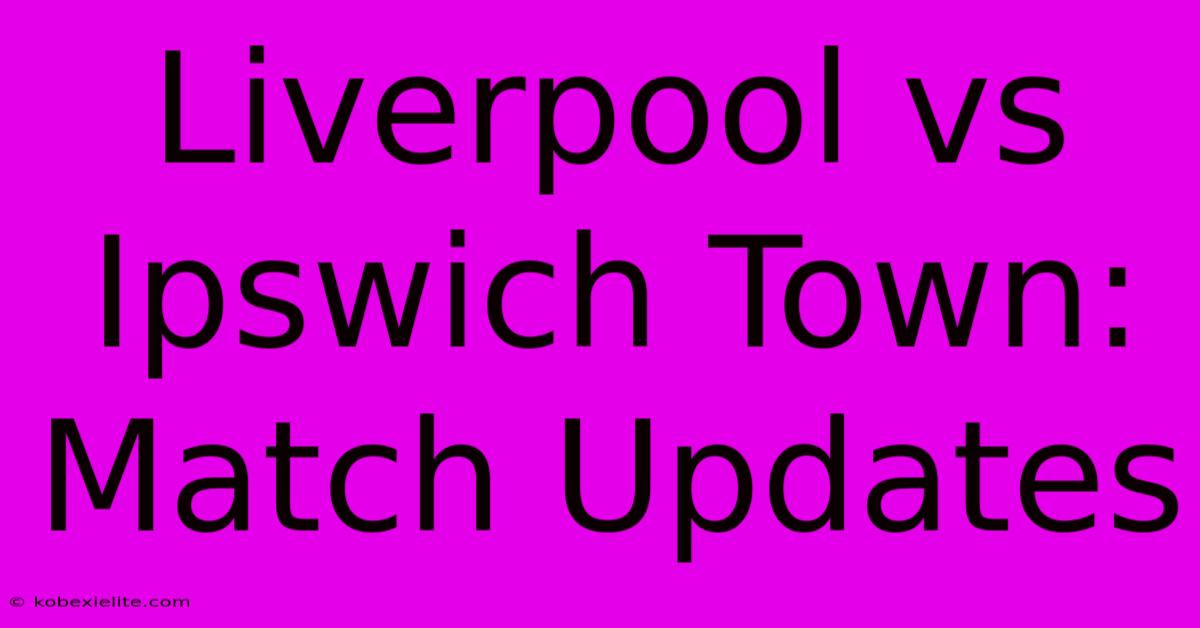 Liverpool Vs Ipswich Town: Match Updates