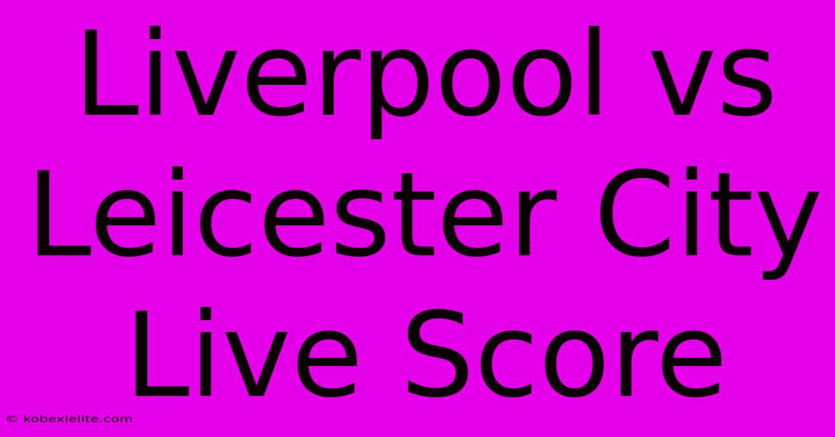 Liverpool Vs Leicester City Live Score