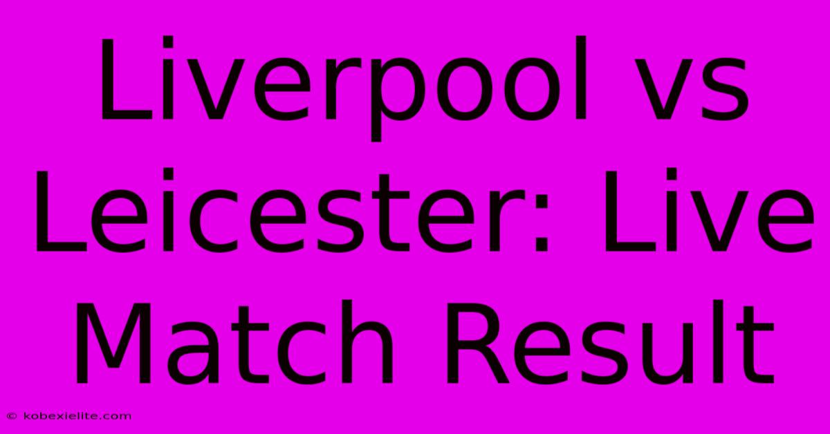 Liverpool Vs Leicester: Live Match Result