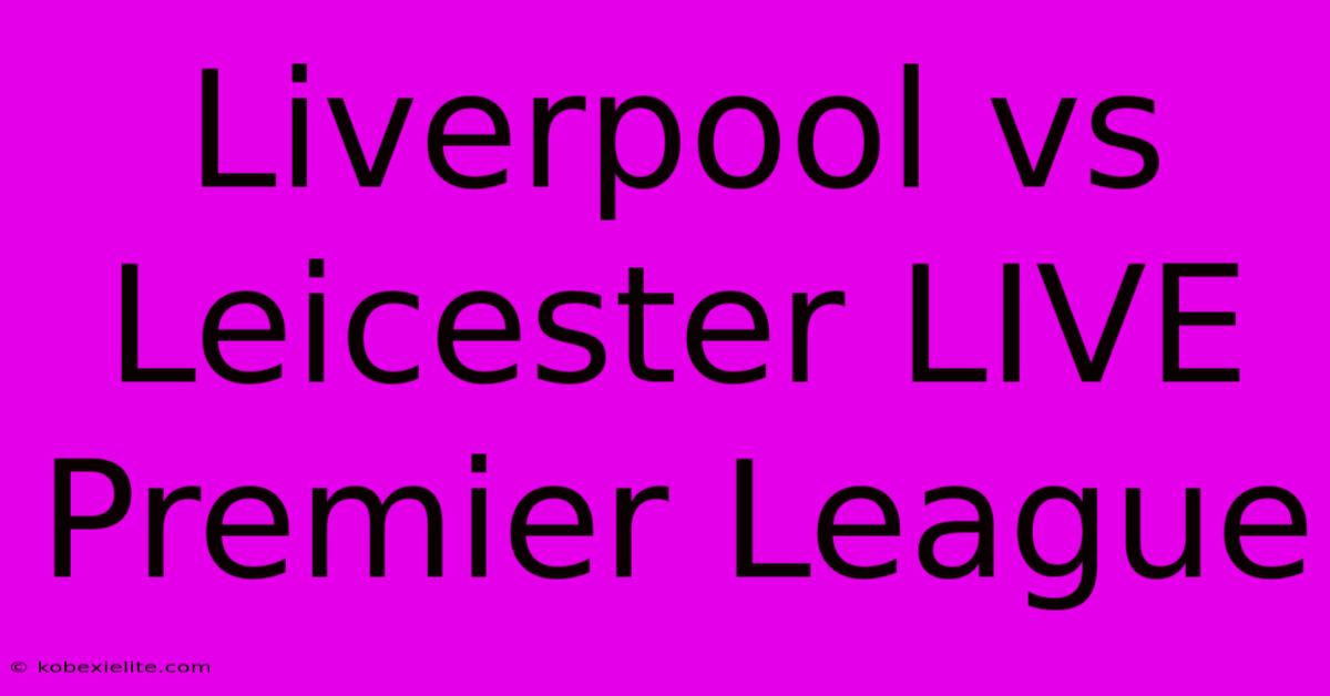 Liverpool Vs Leicester LIVE Premier League