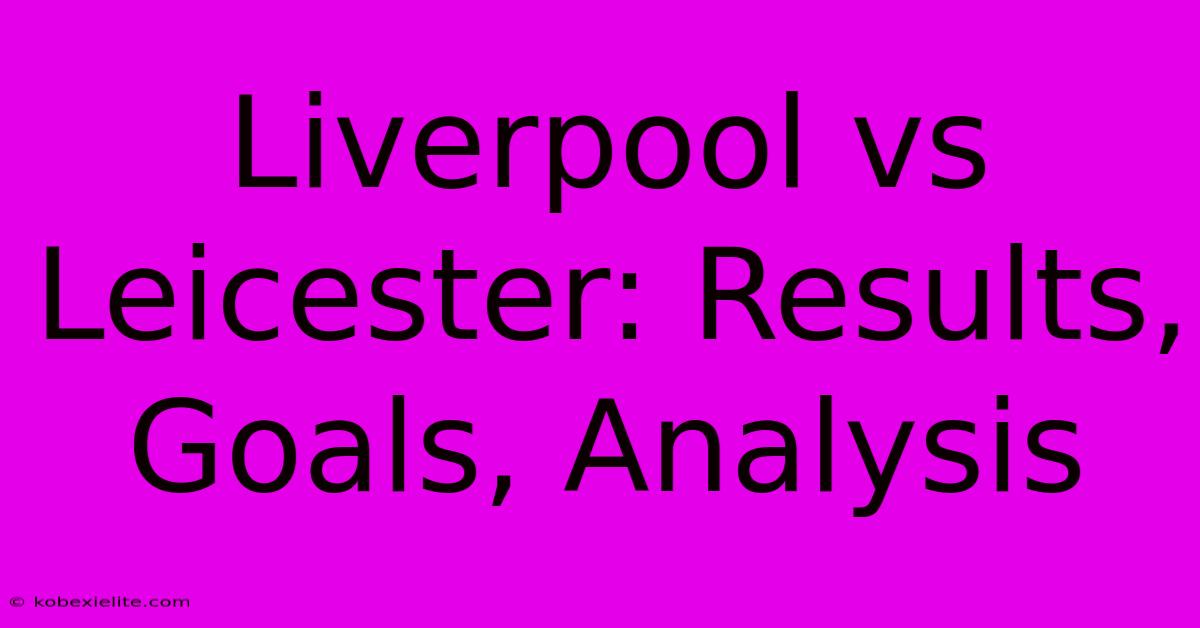 Liverpool Vs Leicester: Results, Goals, Analysis