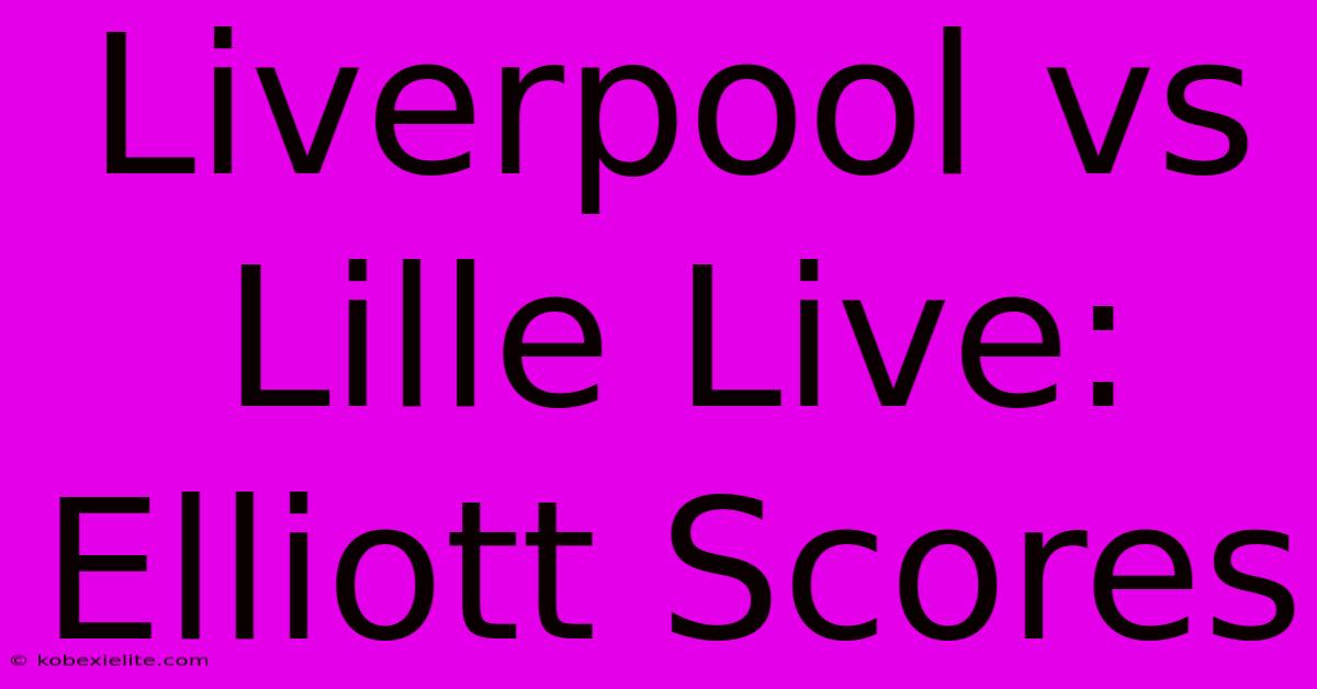 Liverpool Vs Lille Live: Elliott Scores