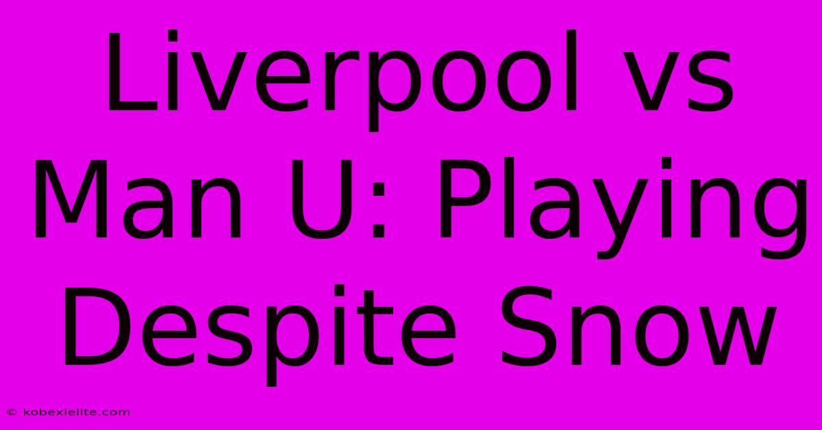 Liverpool Vs Man U: Playing Despite Snow