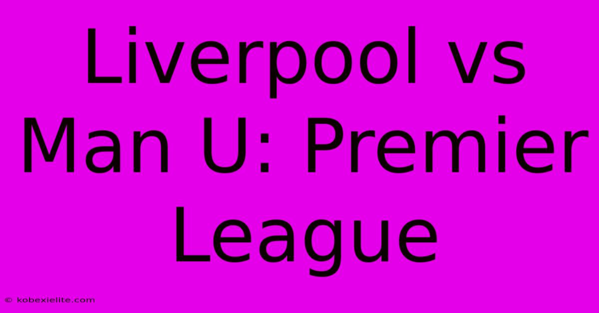 Liverpool Vs Man U: Premier League