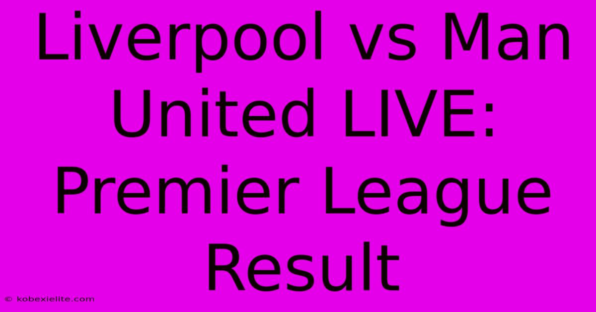 Liverpool Vs Man United LIVE: Premier League Result