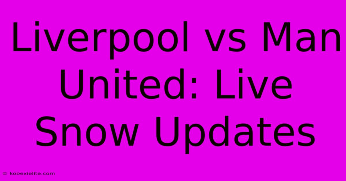 Liverpool Vs Man United: Live Snow Updates