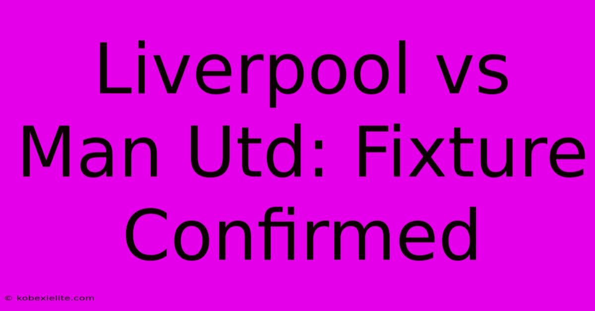 Liverpool Vs Man Utd: Fixture Confirmed