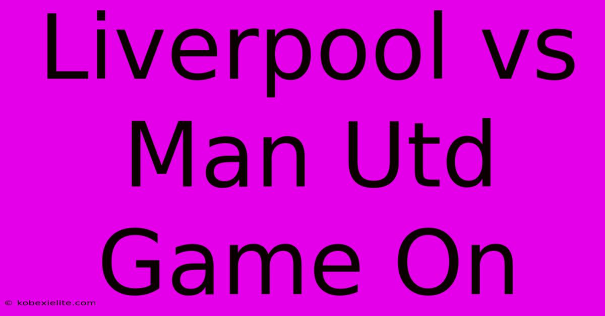 Liverpool Vs Man Utd Game On