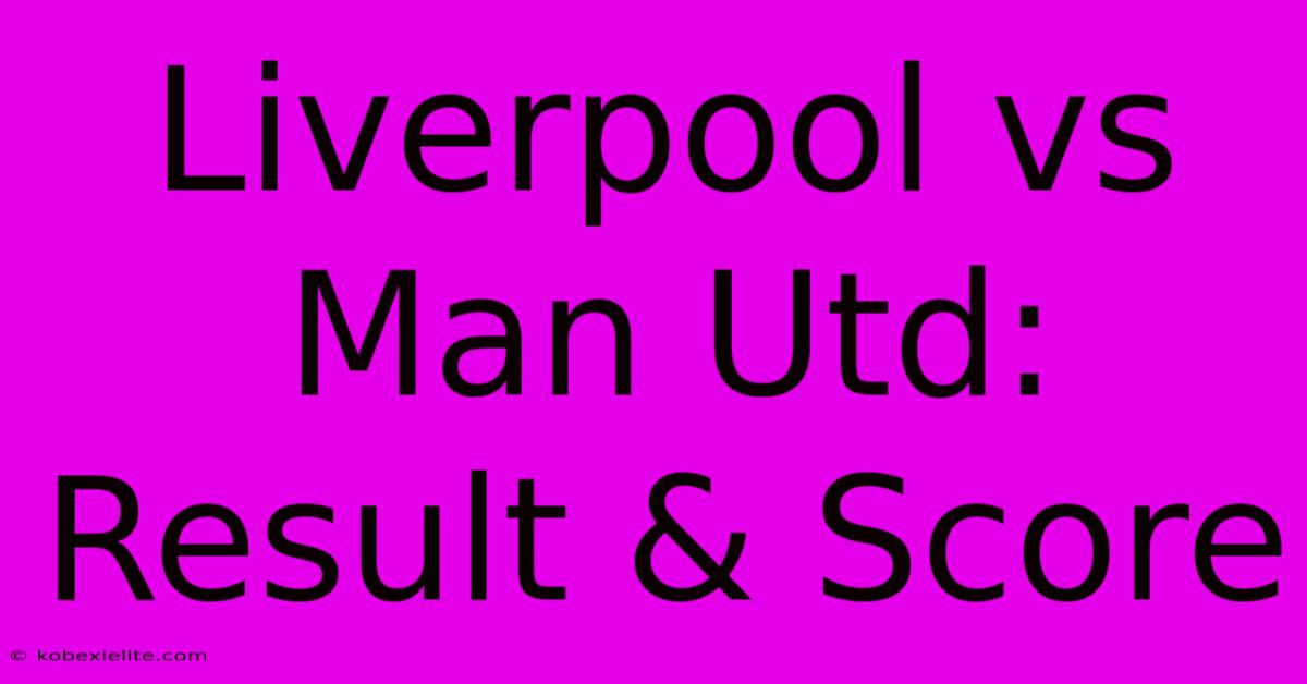 Liverpool Vs Man Utd: Result & Score