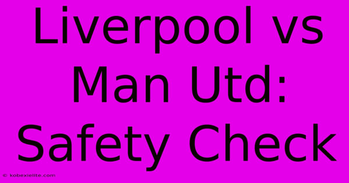 Liverpool Vs Man Utd: Safety Check