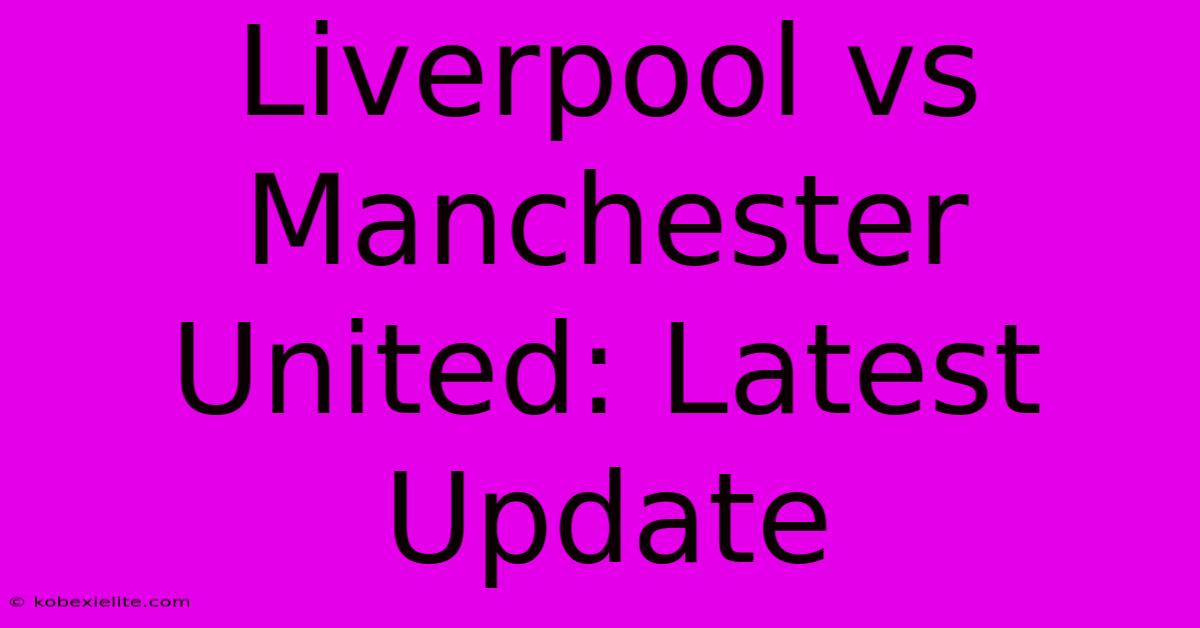 Liverpool Vs Manchester United: Latest Update