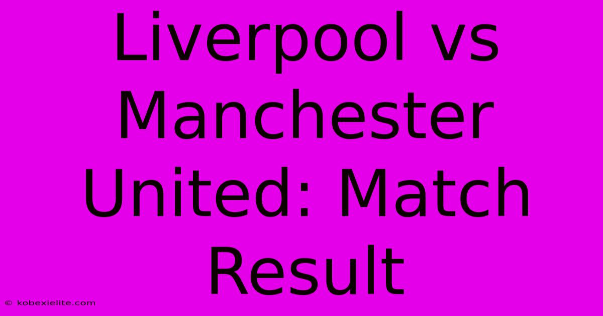 Liverpool Vs Manchester United: Match Result