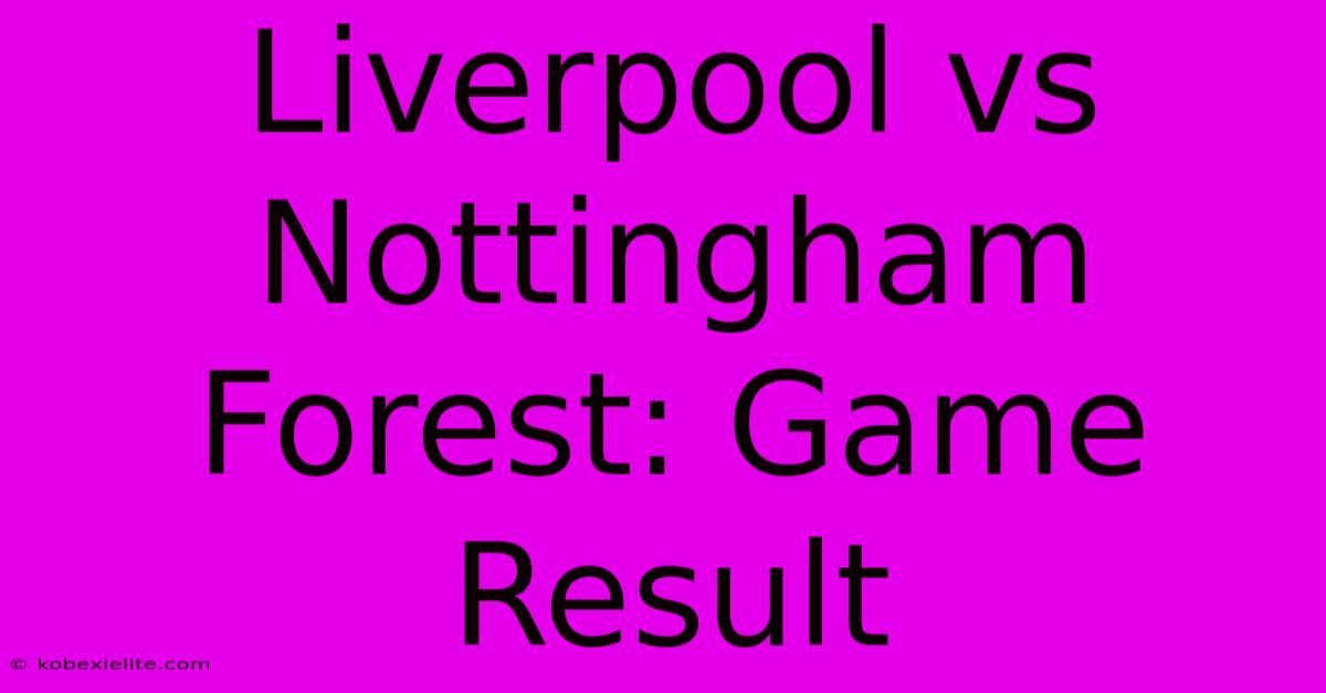 Liverpool Vs Nottingham Forest: Game Result