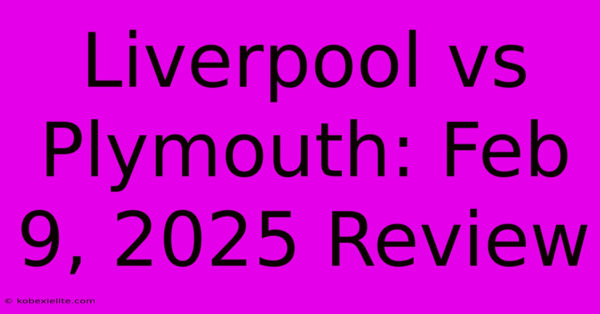 Liverpool Vs Plymouth: Feb 9, 2025 Review