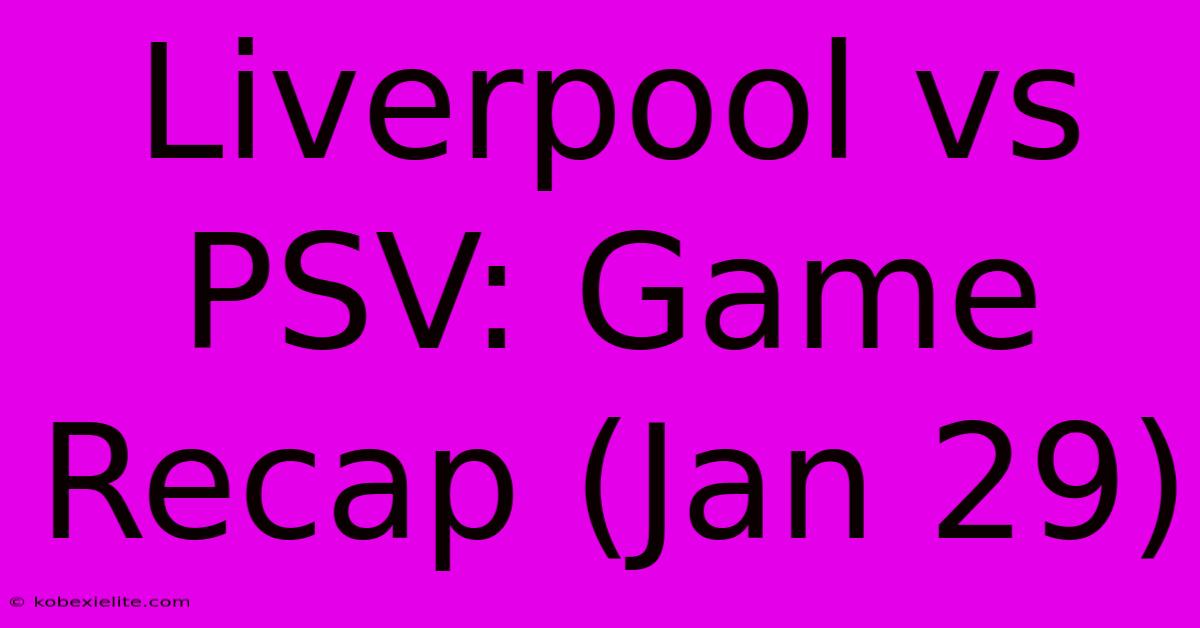 Liverpool Vs PSV: Game Recap (Jan 29)