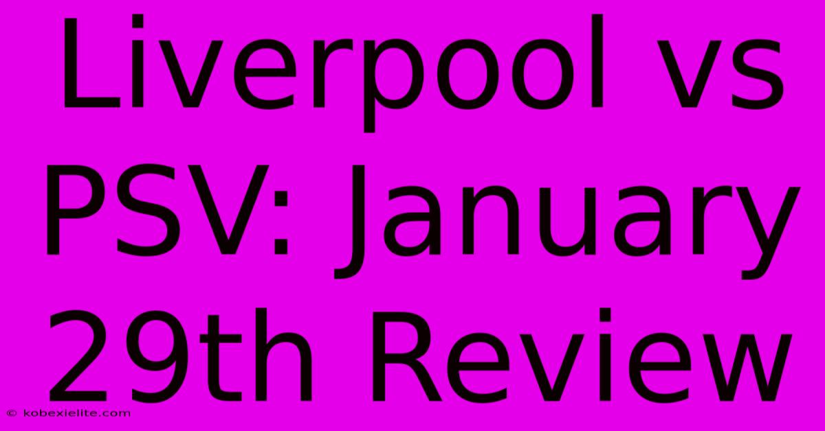 Liverpool Vs PSV: January 29th Review