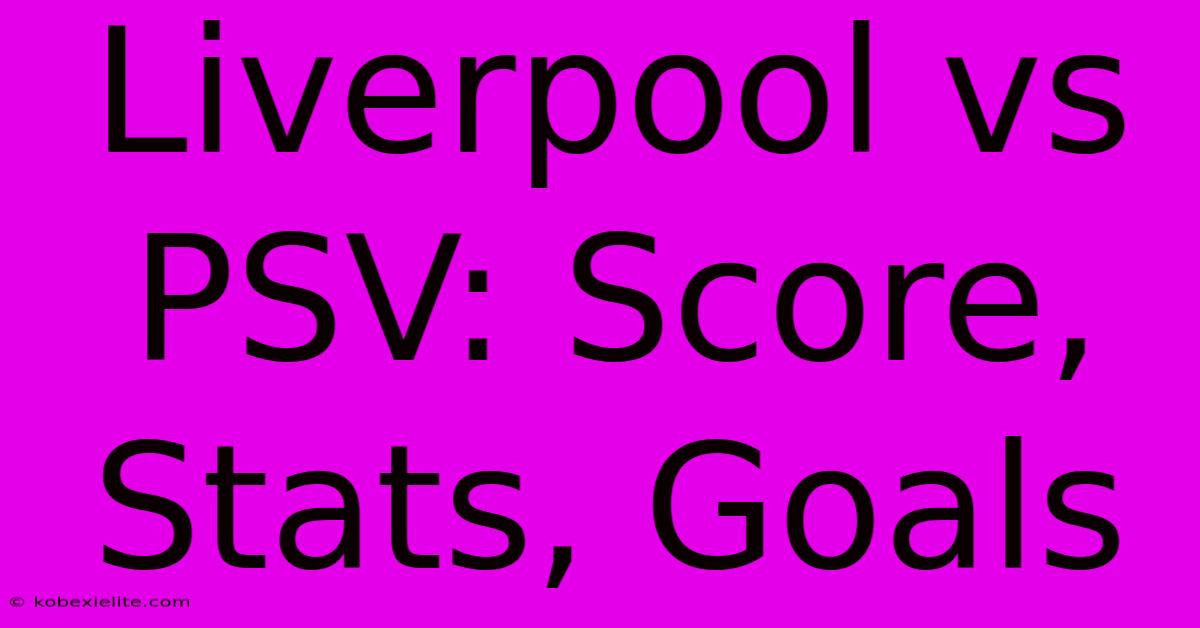 Liverpool Vs PSV: Score, Stats, Goals