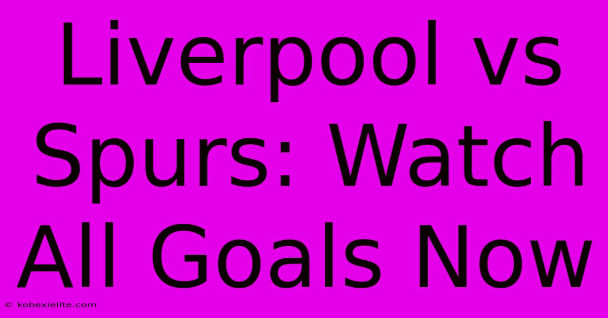 Liverpool Vs Spurs: Watch All Goals Now