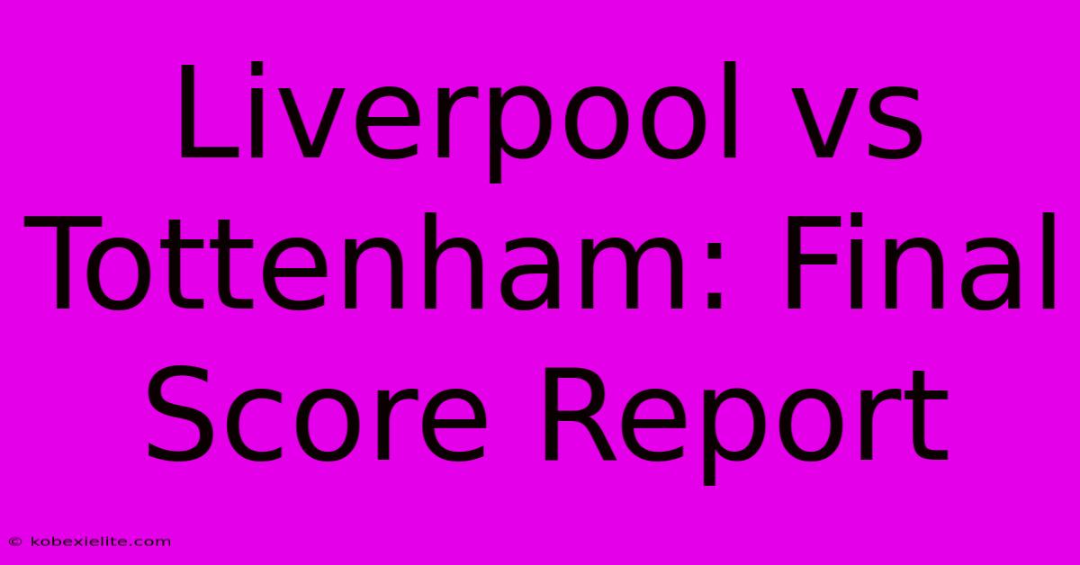 Liverpool Vs Tottenham: Final Score Report