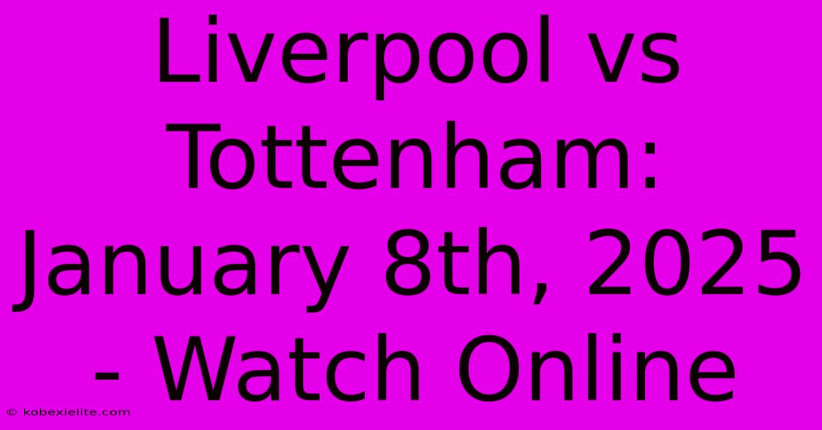 Liverpool Vs Tottenham: January 8th, 2025 - Watch Online