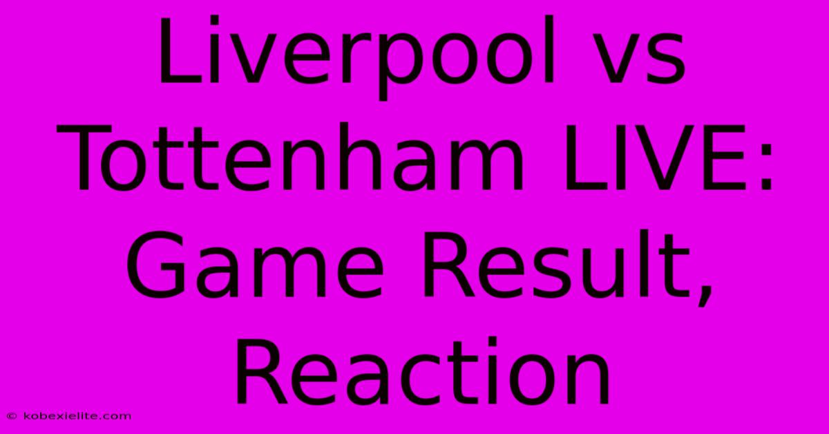 Liverpool Vs Tottenham LIVE: Game Result, Reaction